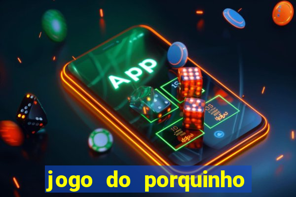 jogo do porquinho de ganhar dinheiro